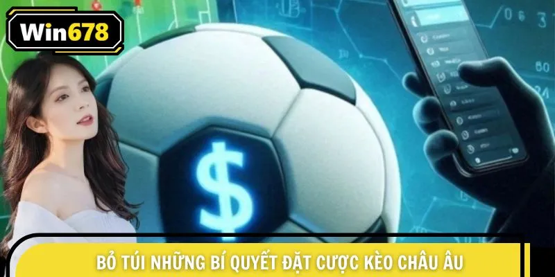 Bỏ túi những bí quyết đặt cược kèo châu Âu