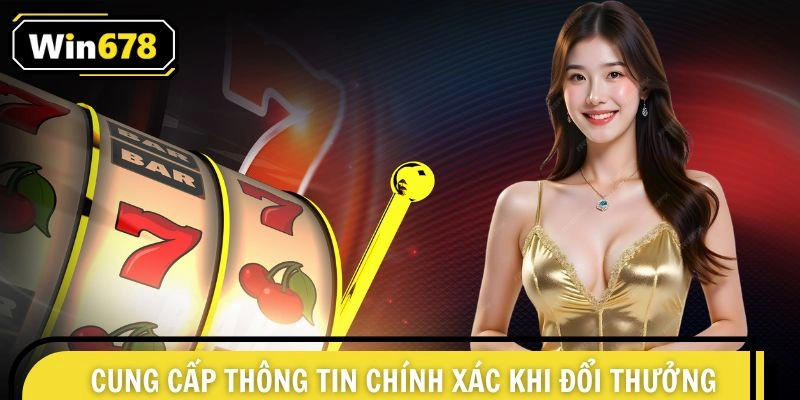 Cung cấp thông tin chính xác khi đổi thưởng tại hệ thống game