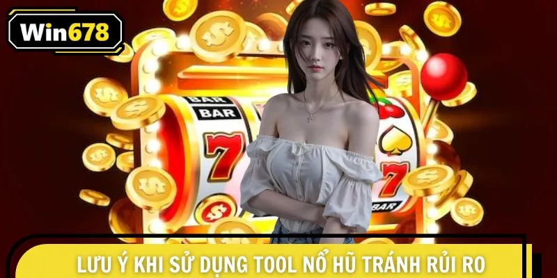 Lưu ý quan trọng sử dụng tool hack game nổ hũ bạn cần nắm