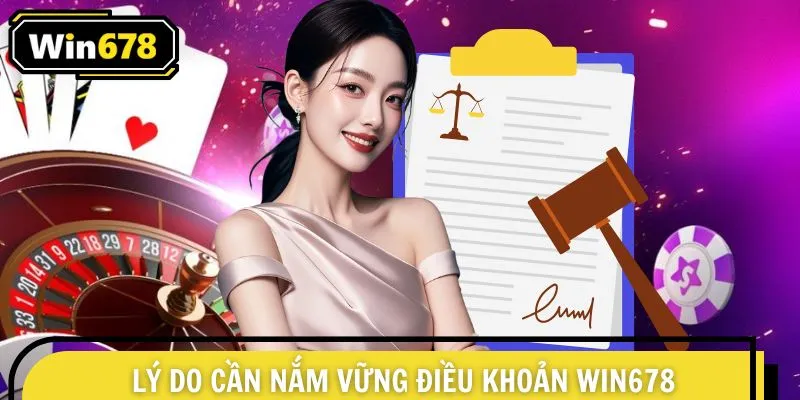 Lý do cần nắm chắc điều khoản điều kiện WIN678