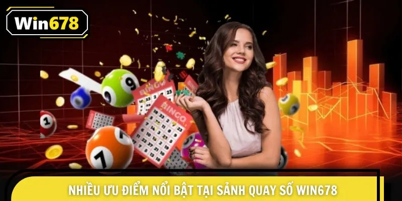 Nhiều ưu điểm nổi bật tại sảnh quay số WIN678