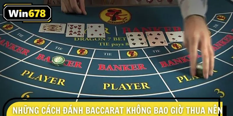 Những cách đánh Baccarat không bao giờ thua nên áp dụng