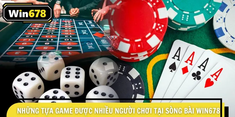 Những tựa game được nhiều người chơi tại sòng bài Win678