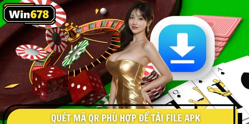 Quét mã QR phù hợp để tải file APK an toàn