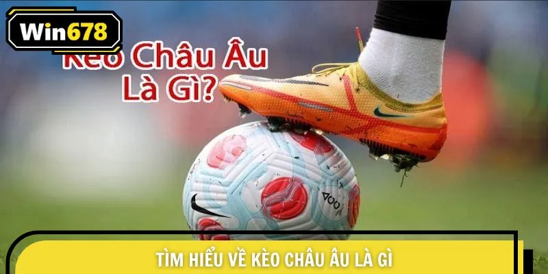 Tìm hiểu về kèo châu Âu là gì 