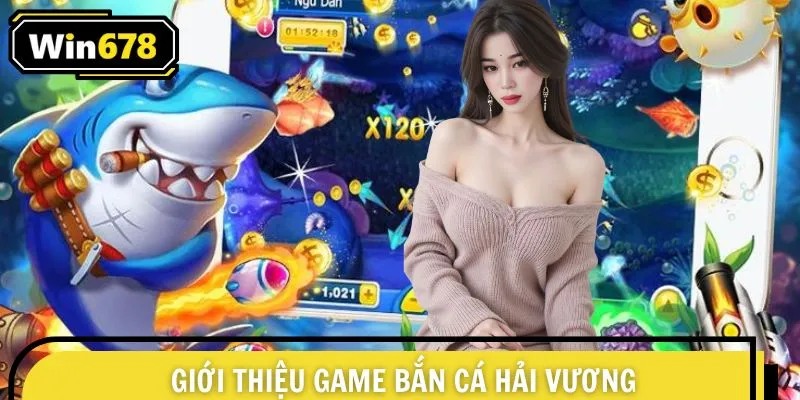 Tổng quan đôi điều về game bắn cá Hải Vương 