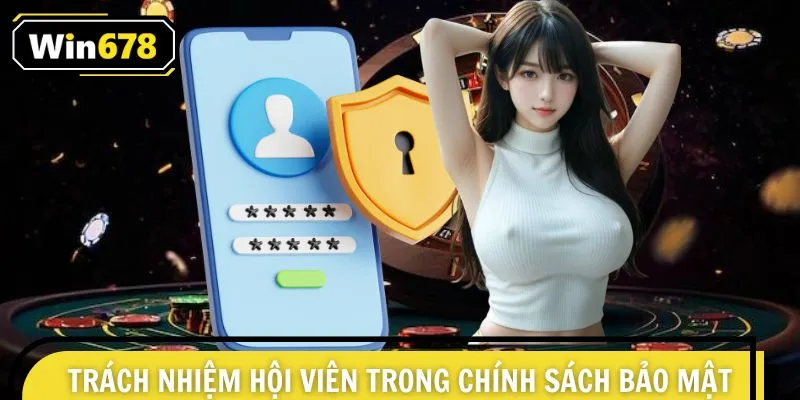 Trách nhiệm hội viên được nêu rõ trong chính sách bảo mật