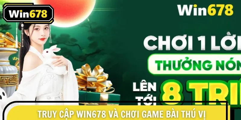 Truy cập Win678 và chơi game bài thú vị